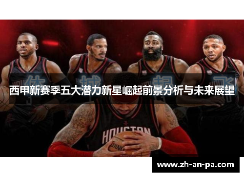 西甲新赛季五大潜力新星崛起前景分析与未来展望