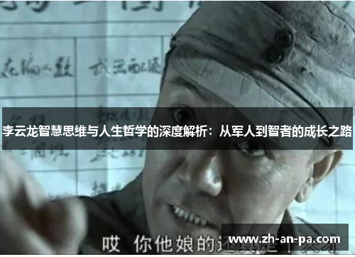 李云龙智慧思维与人生哲学的深度解析：从军人到智者的成长之路