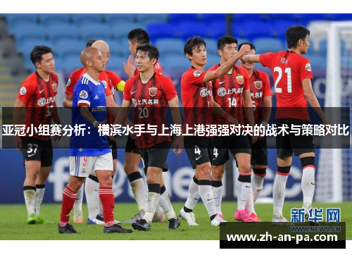 亚冠小组赛分析：横滨水手与上海上港强强对决的战术与策略对比