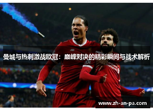 曼城与热刺激战欧冠：巅峰对决的精彩瞬间与战术解析