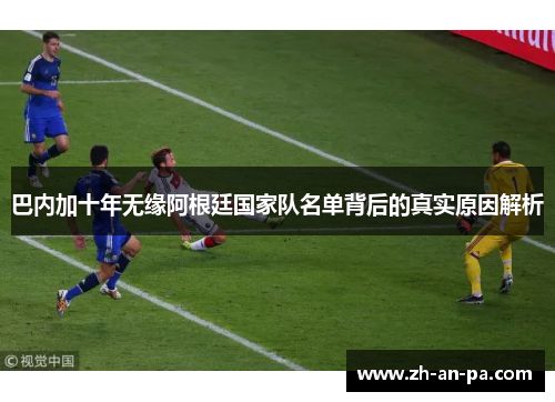 巴内加十年无缘阿根廷国家队名单背后的真实原因解析