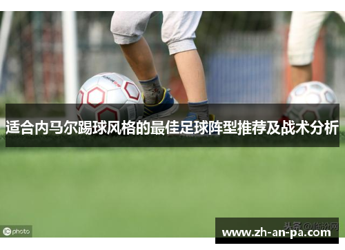 适合内马尔踢球风格的最佳足球阵型推荐及战术分析