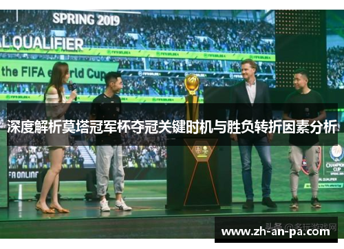 深度解析莫塔冠军杯夺冠关键时机与胜负转折因素分析 深度解析莫塔冠军杯夺冠关键时机与胜负转折因素分析