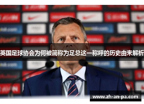 英国足球协会为何被简称为足总这一称呼的历史由来解析 英国足球协会为何被简称为足总这一称呼的历史由来解析