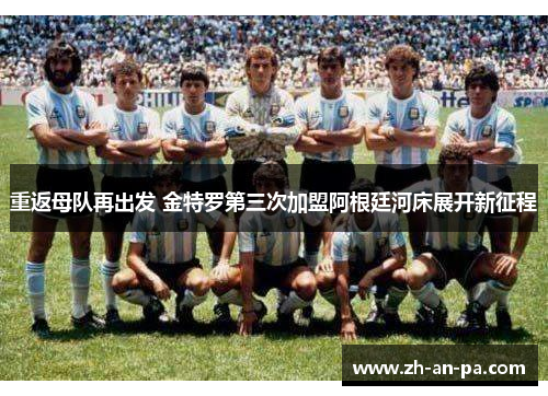 重返母队再出发 金特罗第三次加盟阿根廷河床展开新征程 重返母队再出发 金特罗第三次加盟阿根廷河床展开新征程