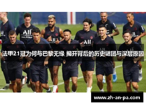 法甲21冠为何与巴黎无缘 揭开背后的历史谜团与深层原因