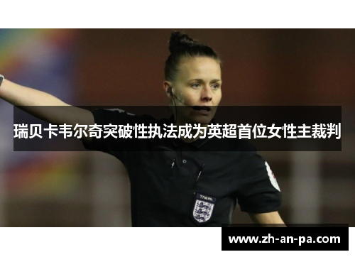 瑞贝卡韦尔奇突破性执法成为英超首位女性主裁判 瑞贝卡韦尔奇突破性执法成为英超首位女性主裁判