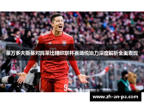 莱万多夫斯基对阵莱比锡欧联杯赛场统治力深度解析全面表现