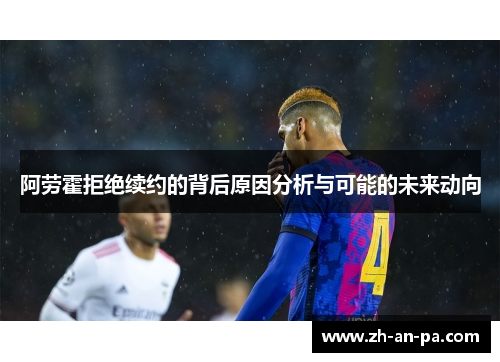 阿劳霍拒绝续约的背后原因分析与可能的未来动向